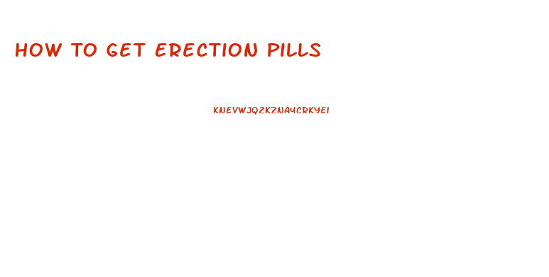 How To Get Erection Pills
