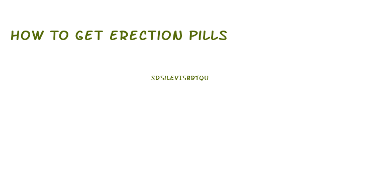 How To Get Erection Pills