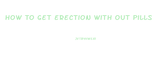 How To Get Erection With Out Pills