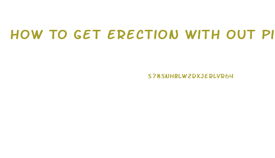 How To Get Erection With Out Pills