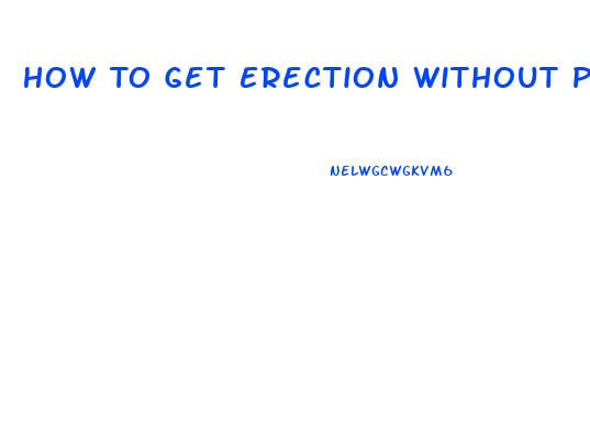 How To Get Erection Without Pills