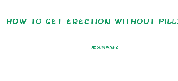 How To Get Erection Without Pills