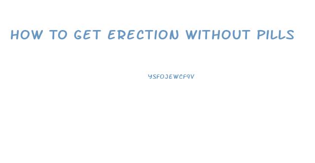 How To Get Erection Without Pills