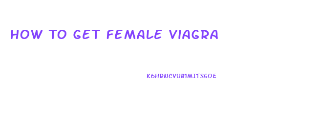 How To Get Female Viagra