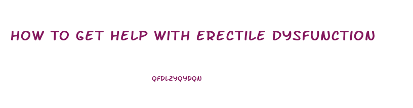 How To Get Help With Erectile Dysfunction