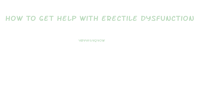 How To Get Help With Erectile Dysfunction