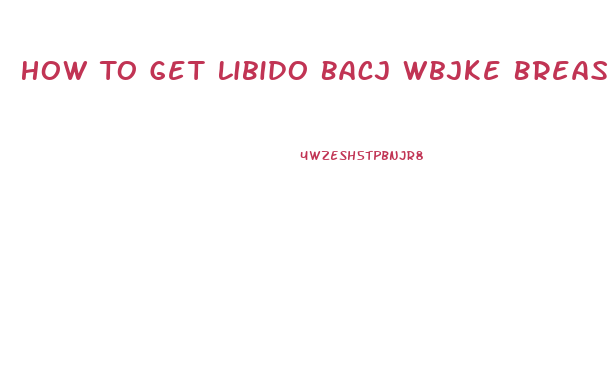 How To Get Libido Bacj Wbjke Breastfeeding