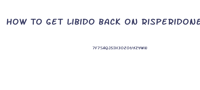 How To Get Libido Back On Risperidone