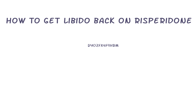 How To Get Libido Back On Risperidone