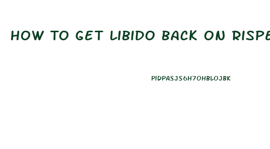 How To Get Libido Back On Risperidone