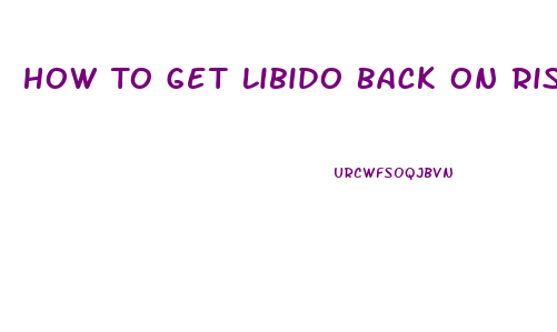 How To Get Libido Back On Risperidone