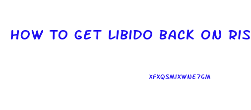 How To Get Libido Back On Risperidone