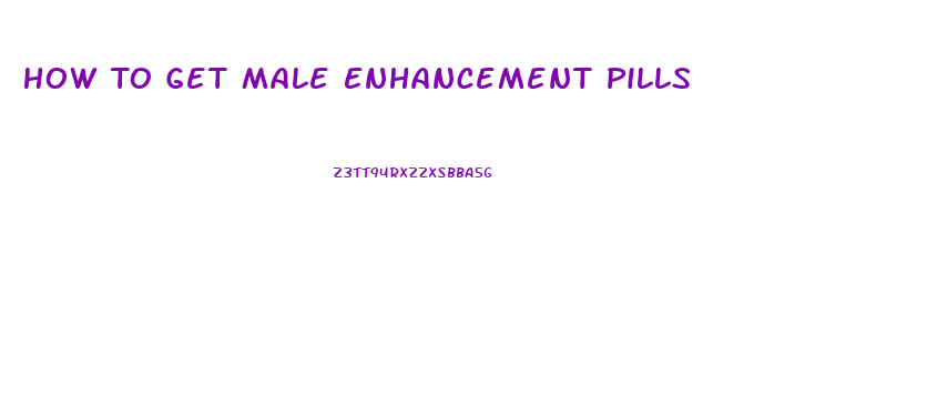 How To Get Male Enhancement Pills