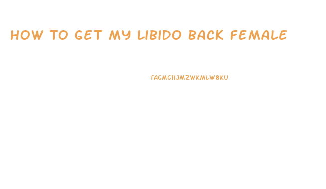 How To Get My Libido Back Female