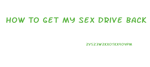 How To Get My Sex Drive Back Female