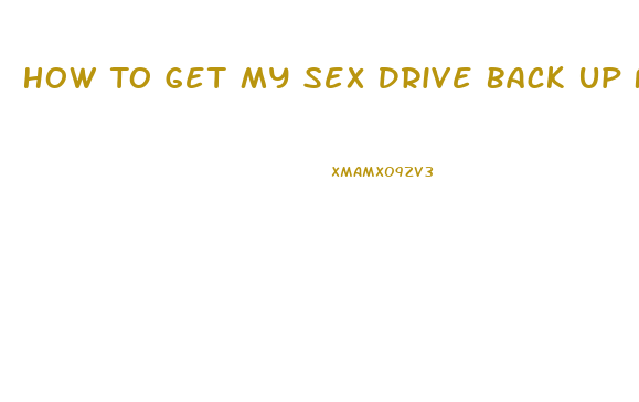 How To Get My Sex Drive Back Up Female