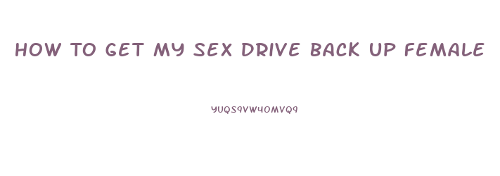 How To Get My Sex Drive Back Up Female