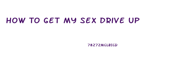 How To Get My Sex Drive Up