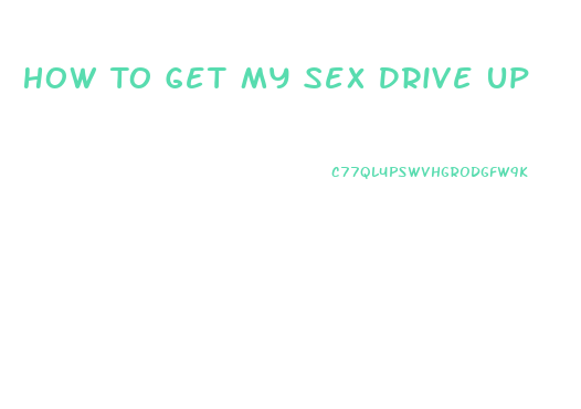 How To Get My Sex Drive Up