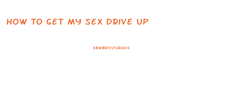 How To Get My Sex Drive Up