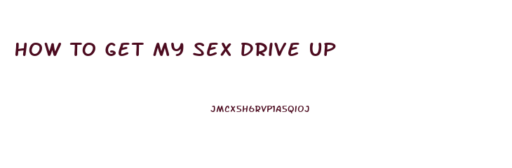 How To Get My Sex Drive Up