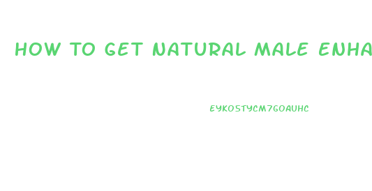 How To Get Natural Male Enhancement