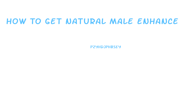 How To Get Natural Male Enhancement