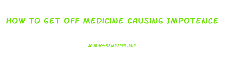How To Get Off Medicine Causing Impotence