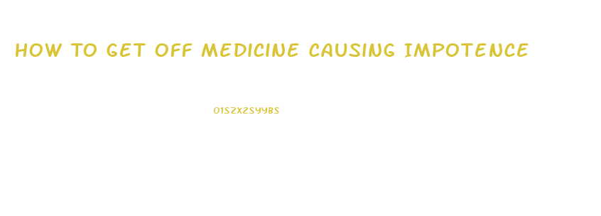 How To Get Off Medicine Causing Impotence