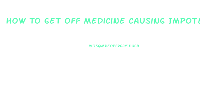 How To Get Off Medicine Causing Impotence