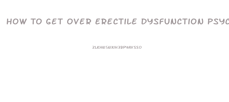 How To Get Over Erectile Dysfunction Psychological