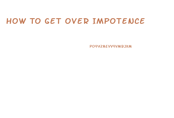 How To Get Over Impotence