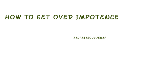 How To Get Over Impotence