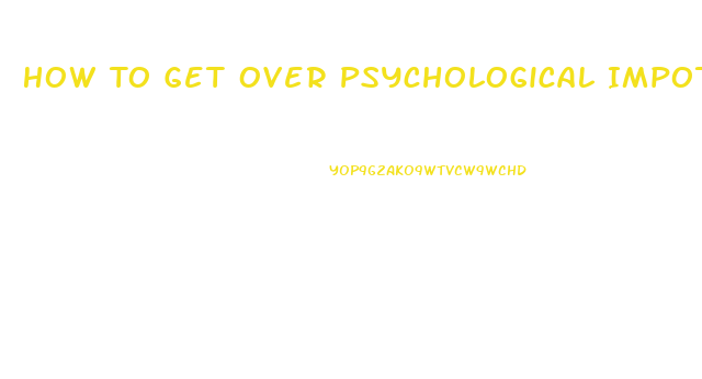How To Get Over Psychological Impotence