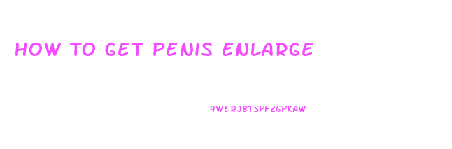 How To Get Penis Enlarge