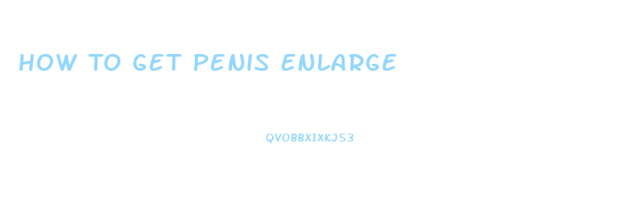 How To Get Penis Enlarge