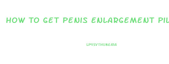 How To Get Penis Enlargement Pills