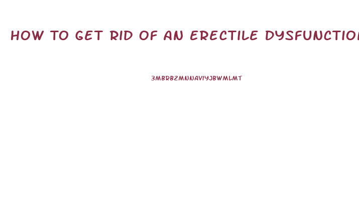 How To Get Rid Of An Erectile Dysfunction