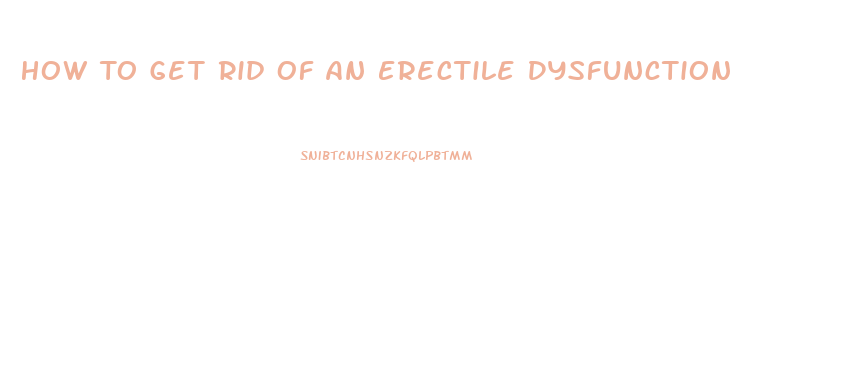 How To Get Rid Of An Erectile Dysfunction