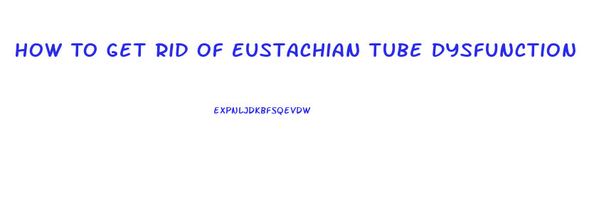 How To Get Rid Of Eustachian Tube Dysfunction