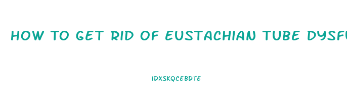 How To Get Rid Of Eustachian Tube Dysfunction