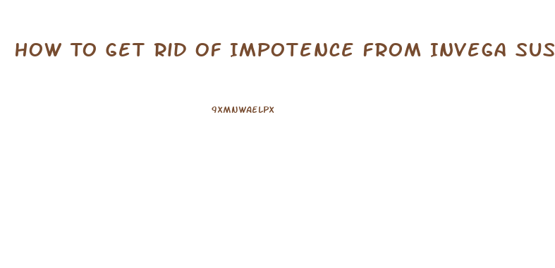 How To Get Rid Of Impotence From Invega Sustenna