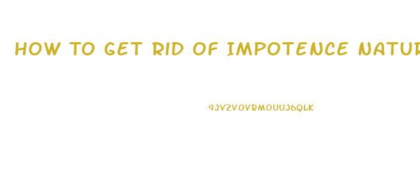 How To Get Rid Of Impotence Naturally
