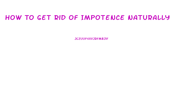 How To Get Rid Of Impotence Naturally