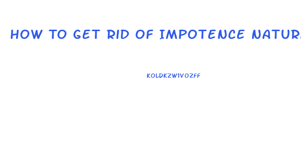 How To Get Rid Of Impotence Naturally