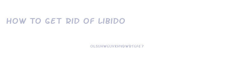 How To Get Rid Of Libido