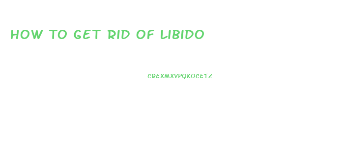 How To Get Rid Of Libido