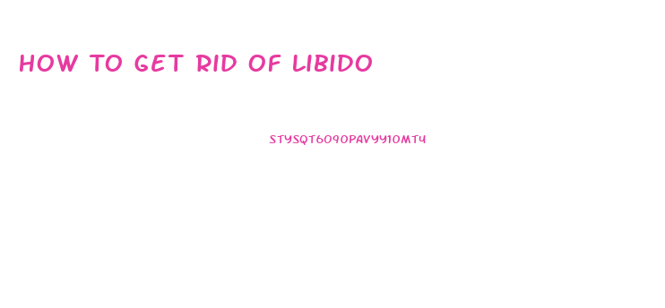 How To Get Rid Of Libido