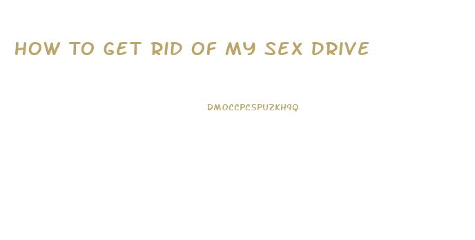 How To Get Rid Of My Sex Drive