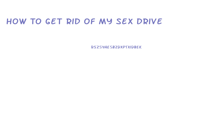 How To Get Rid Of My Sex Drive